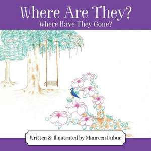 Where Are They? Where Have They Gone? de Dubuc, Maureen