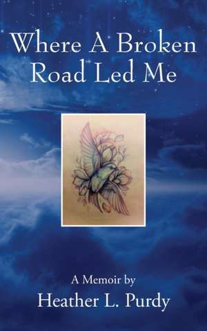 Where a Broken Road Led Me de Heather L. Purdy