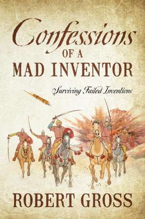 Confessions of a Mad Inventor de Robert Gross