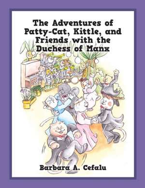 The Adventures of Patty-Cat, Kittle, and Friends with the Duchess of Manx de Barbara A Cefalu