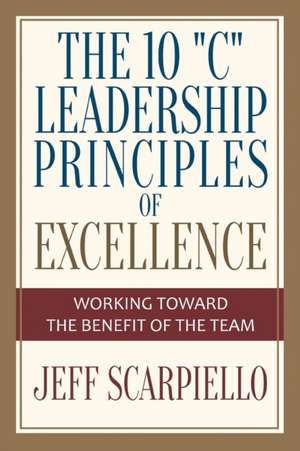 The Ten "C" Leadership Principles of Excellence de Jeff Scarpiello