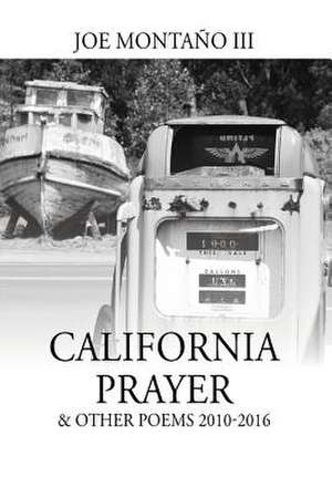 California Prayer & Other Poems 2010-2016 de Joe Montano III