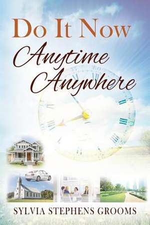 Do It Now Anytime Anywhere de Grooms, Sylvia Stephens