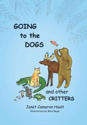 Going to the Dogs and Other Critters de Janet Cameron Hoult