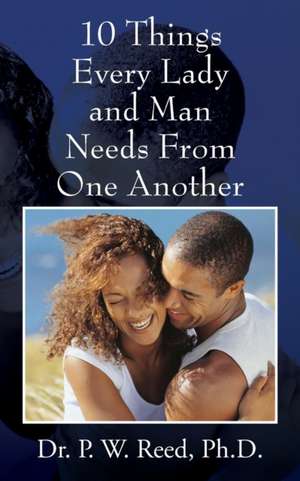 10 Things Every Lady and Man Needs from One Another de Reed Phd, Dr P. W.