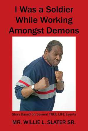 I Was a Soldier While Working Amongst Demons de Slater Sr, Willie L.