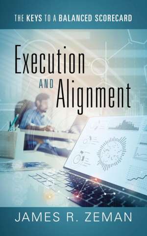 Execution and Alignment: The Keys to a Balanced Scorecard de James R. Zeman