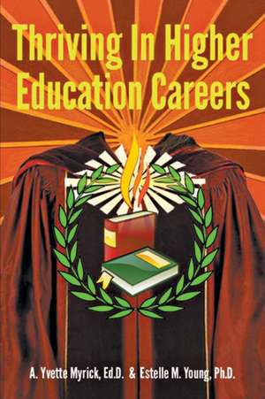 Thriving in Higher Education Careers de A Yvette Myrick EdD