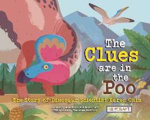 The Clues Are in the Poo: The Story of Dinosaur Scientist Karen Chin de Karen Chin