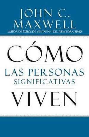 El poder de ser significativo: Cómo el propósito cambia su vida de John C. Maxwell