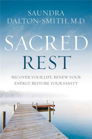 Sacred Rest: Recover Your Life, Renew Your Energy, Restore Your Sanity de Saundra Dalton-Smith