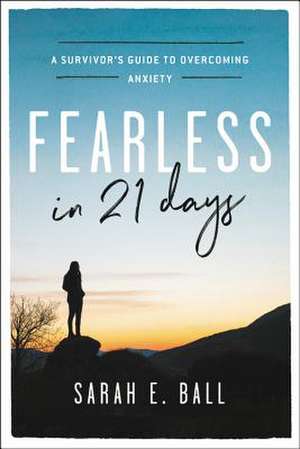 Fearless in 21 Days: A Survivor's Guide to Overcoming Anxiety de Sarah E. Ball