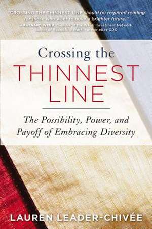 Crossing the Thinnest Line: The Possibility, Power, and Payoff of Embracing Diversity de Lauren Leader-Chivee