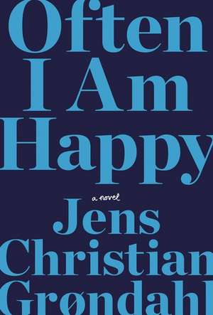 Often I Am Happy: A Novel de Jens Christian Grøndahl