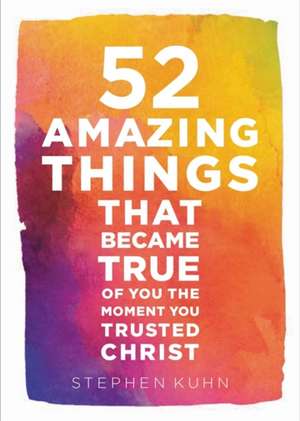 52 Amazing Things That Became True of You the Moment You Trusted Christ de Stephen Kuhn