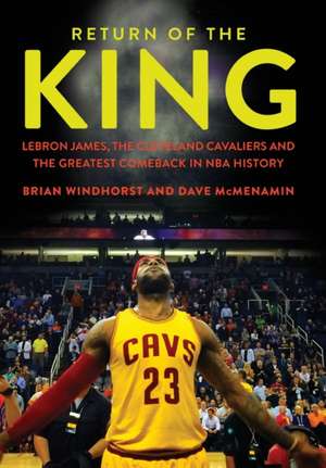 Return of the King: LeBron James, the Cleveland Cavaliers and the Greatest Comeback in NBA History de Brian Windhorst