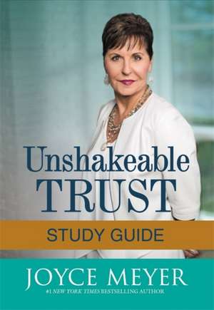 Unshakeable Trust Study Guide: Find the Joy of Trusting God at All Times, in All Things de Joyce Meyer