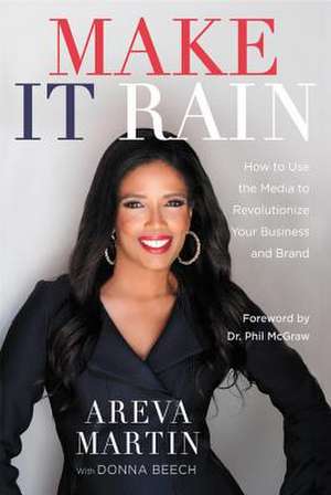 Make It Rain!: How to Use the Media to Revolutionize Your Business & Brand de Areva Martin