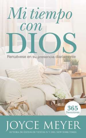 Mi Tiempo Con Dios: Renuévese en su presencia diariamente de Joyce Meyer