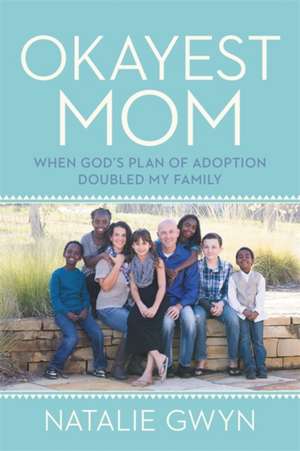 Okayest Mom: When God's Plan of Adoption Doubled My Family de Natalie Gwyn