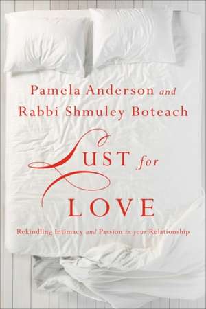 Lust for Love: Rekindling Intimacy and Passion in Your Relationship de Pamela Anderson