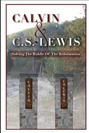 Calvin & C. S. Lewis: Solving the Riddle of the Reformation de MR Jordan C. Ferrier