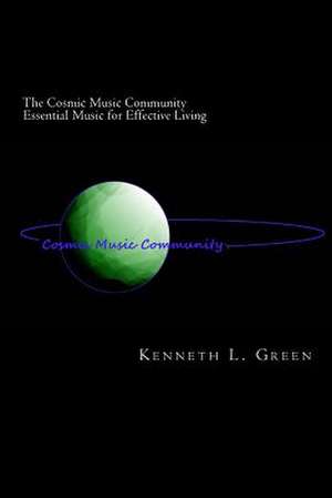 The Cosmic Music Community Essential Music for Effective Living de Kenneth L. Green