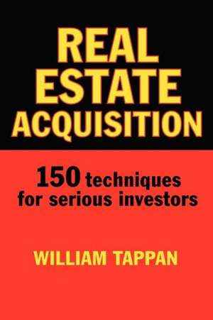 Real Estate Acquisition: 150 Techniques for Serious Investors de William Tappan