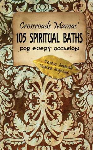 Crossroads Mamas' 105 Spiritual Baths for Every Occasion de Denise Alvarado