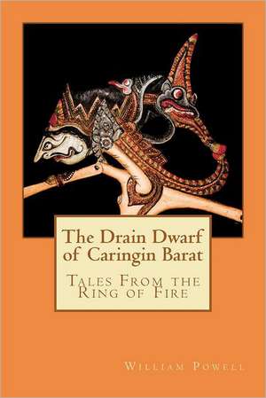 The Drain Dwarf of Caringin Barat: Tales from the Ring of Fire de MR William R. Powell