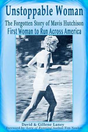 Unstoppable Woman: The Forgotten Story of Mavis Hutchison -- First Woman to Run Across America de David Laney