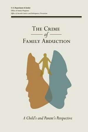 The Crime of Family Abduction de U. S. Department Of Justice