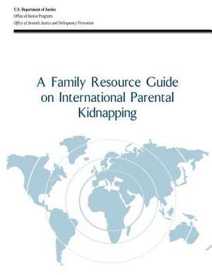 A Family Resource Guide on International Parental Kidnapping de U. S. Department Of Justice