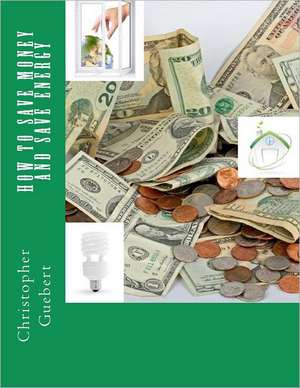 How to Save Money and Save Energy: What You Need to Know about Business Corruption de Christopher D. Guebert