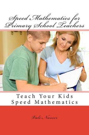 Speed Mathematics for Primary School Teachers: Teach Your Kids Speed Mathematics de Vali Nasser