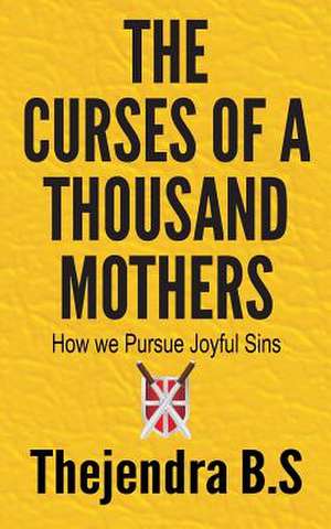 The Curses of a Thousand Mothers - How We Pursue Joyful Sins de Thejendra B. S.