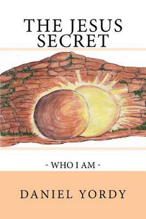 The Jesus Secret - Who I Am de Daniel Yordy