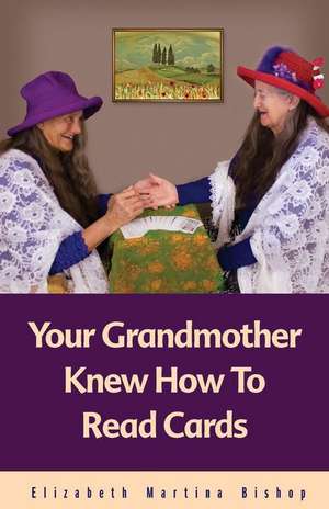 Your Grandmother Knew How to Read Cards de Elizabeth Martina Bishop