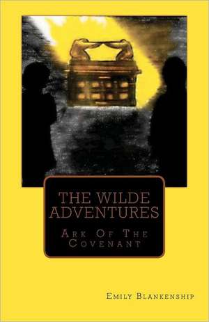 The Wilde Adventures: Ark of the Covenant de Emily Blankenship