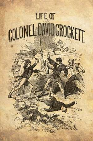 The Life of Col. David Crockett, Written by Himself. de David Crockett