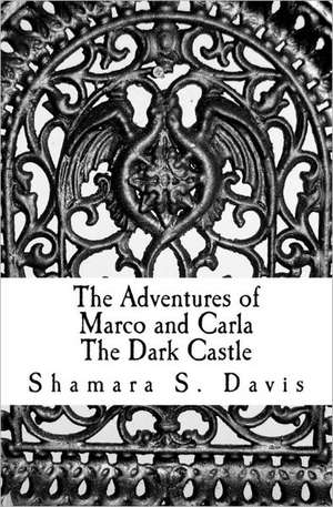 The Adventures of Marco and Carla the Dark Castle: The Dark Castle de Shamara S. Davis