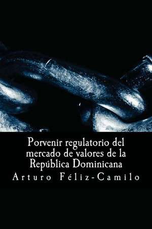 Porvenir Regulatorio del Mercado de Valores de La Republica Dominicana de Arturo Feliz-Camilo