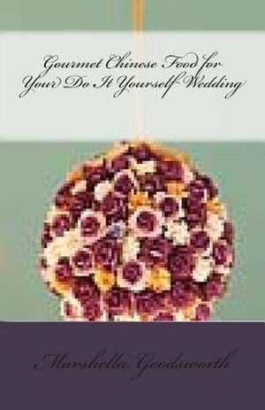 Gourmet Chinese Food for Your Do It Yourself Wedding de Marshella Goodsworth