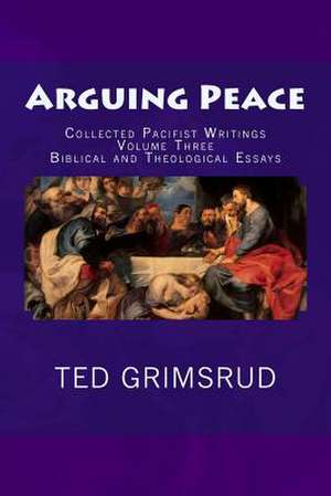 Arguing Peace de Ted Grimsrud