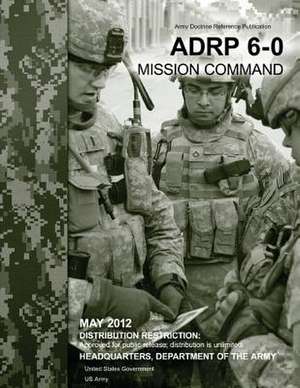 Army Doctrine Reference Publication Adrp 6-0 Mission Command May 2012 de United States Government Us Army