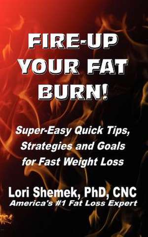 Fire-Up Your Fat Burn! de Lori Shemek Phd