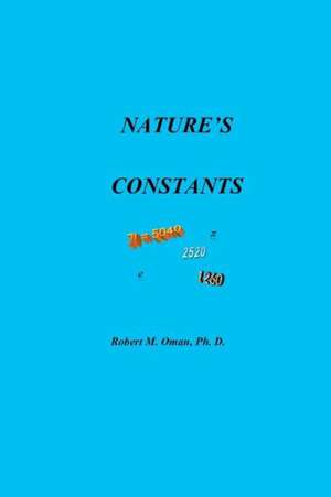 Nature's Constants: Learn to Unlock Your Math Intuition de Dr Robert M. Oman