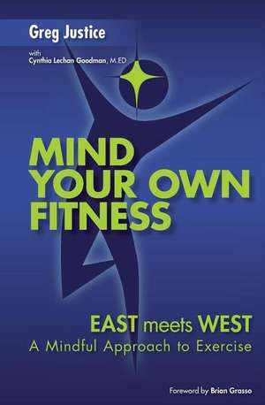 Mind Your Own Fitness: A Mindful Approach to Exercise and Nutrition de Greg Justice