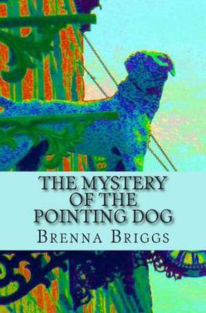 The Mystery of the Pointing Dog de Brenna Briggs