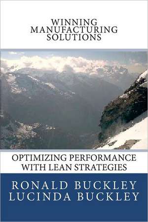 Winning Manufacturing Solutions: Optimizing Performance with Lean Strategies de Ronald L. Buckley